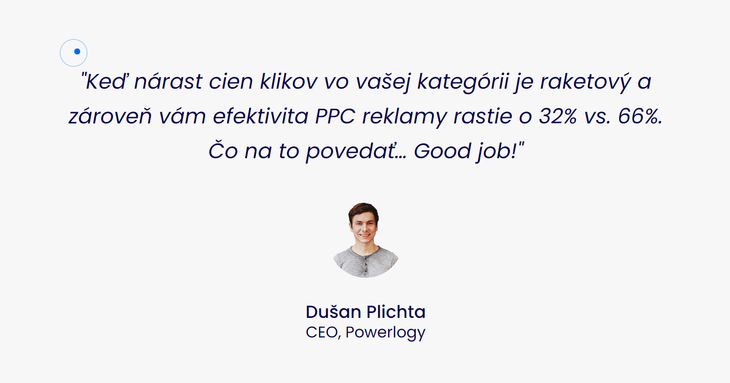 Vyjadrenie klienta zvyšuje dôveryhodnosť prípadovej štúdie. V tomto prípade išlo o vyjadrenie k našej práci na Powerlogy.